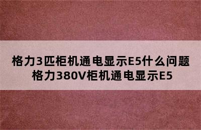 格力3匹柜机通电显示E5什么问题 格力380V柜机通电显示E5